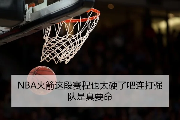 NBA火箭这段赛程也太硬了吧连打强队是真要命