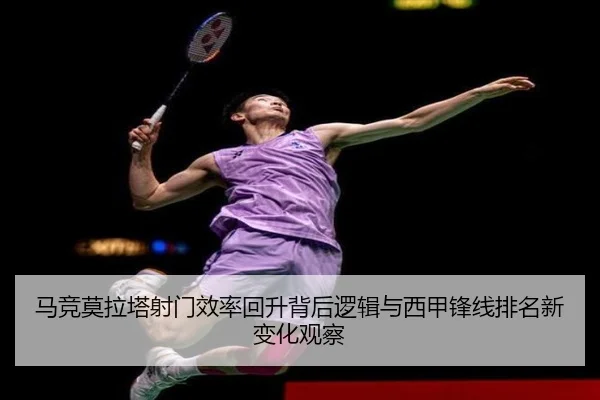 马竞莫拉塔射门效率回升背后逻辑与西甲锋线排名新变化观察