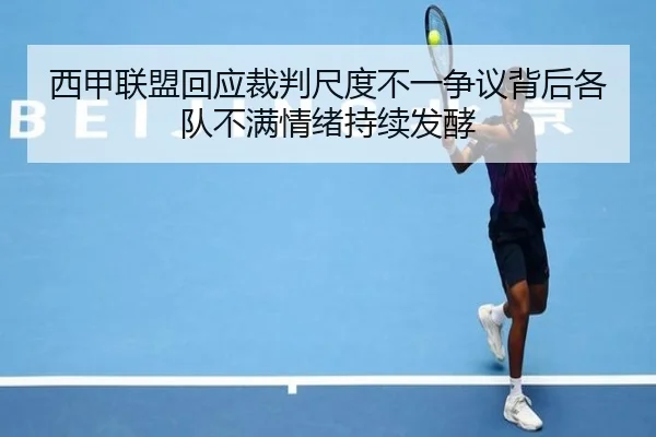 西甲联盟回应裁判尺度不一争议背后各队不满情绪持续发酵